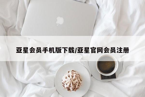 亚星app下载 亚星手机版亚星会员手机版下载/亚星官网会员注册