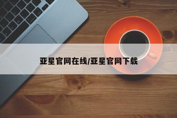 亚星app下载 亚星手机版亚星官网在线/亚星官网下载