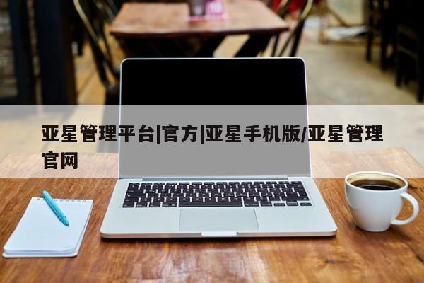 亚星app下载 亚星手机版亚星管理平台|官方|亚星手机版/亚星管理官网